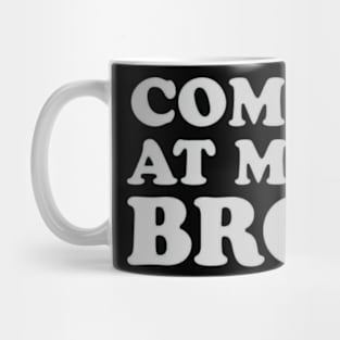 come at me bro Mug